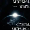 Michael Wark - Crystal Ships 2014